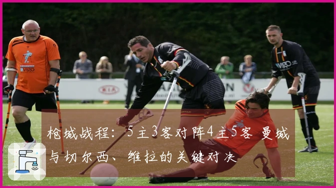 枪城战程：5主3客对阵4主5客 曼城与切尔西、维拉的关键对决