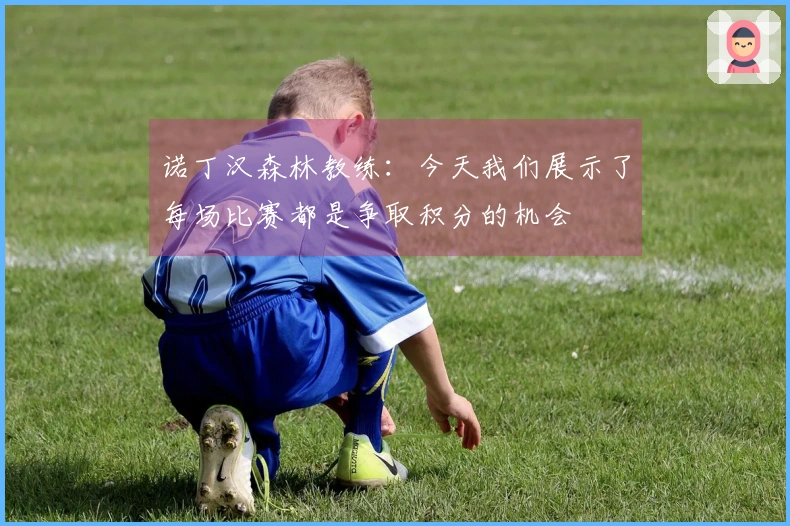 诺丁汉森林教练：今天我们展示了每场比赛都是争取积分的机会