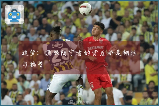 追梦：顶级防守者的背后都是韧性与执着
